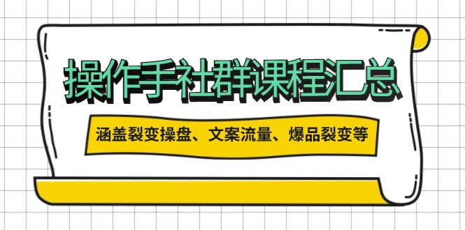 操作手社群课程汇总，涵盖裂变操盘、文案流量、爆品裂变等多方面内容-枫客网创