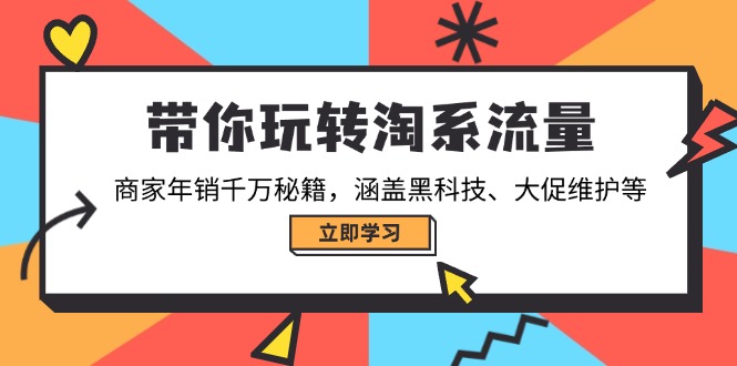 带你玩转淘系流量，商家年销千万秘籍，涵盖黑科技、大促维护等-枫客网创