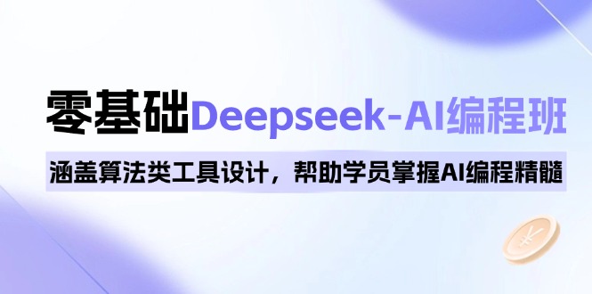 0基础Deepseek-AI编程班，涵盖算法类工具设计，帮助学员掌握AI编程精髓-枫客网创