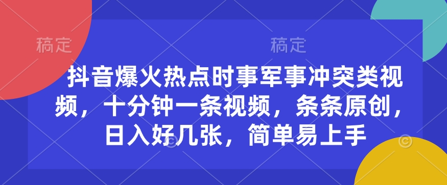 抖音爆火热点时事军事冲突类视频，十分钟一条视频，条条原创，日入好几张，简单易上手-枫客网创