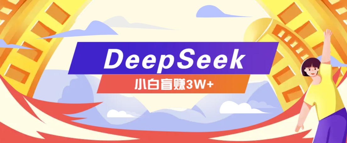 利用热门DeepSeek赚钱项目，多种变现方式小白也能盲赚3W+，就是用这个方法-枫客网创